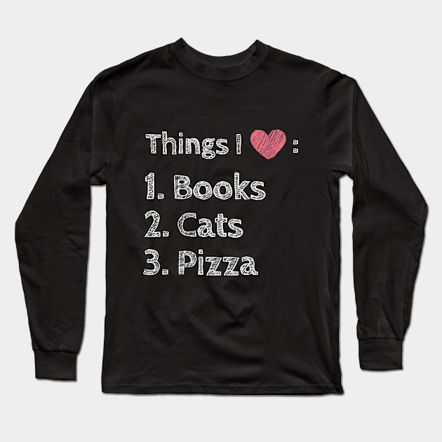 Love Books Cats Pizza Cute Funny Foodie Shirt Laugh Joke Food Hungry Snack Gift Sarcastic Happy Introvert Awkward Geek Hipster Silly Inspirational Motivational Birthday Present Long Sleeve T-Shirt by EpsilonEridani